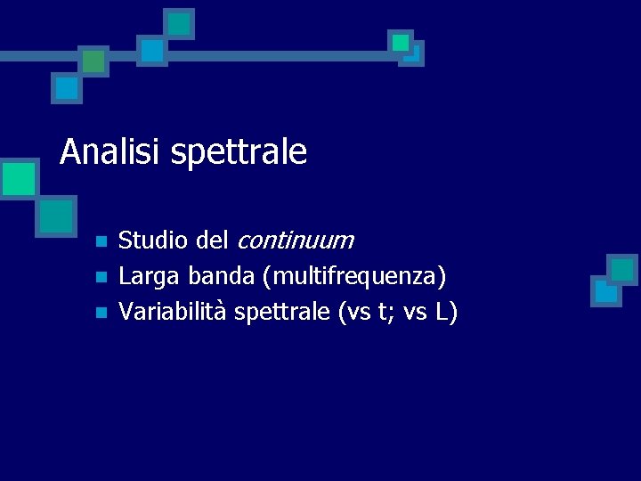 Analisi spettrale n n n Studio del continuum Larga banda (multifrequenza) Variabilità spettrale (vs