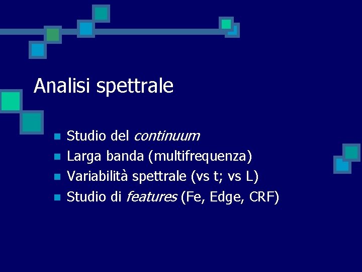Analisi spettrale n n Studio del continuum Larga banda (multifrequenza) Variabilità spettrale (vs t;