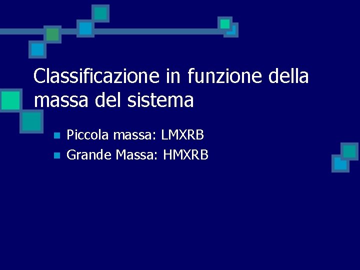 Classificazione in funzione della massa del sistema n n Piccola massa: LMXRB Grande Massa: