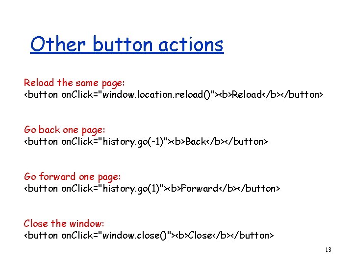 Other button actions Reload the same page: <button on. Click="window. location. reload()"><b>Reload</b></button> Go back