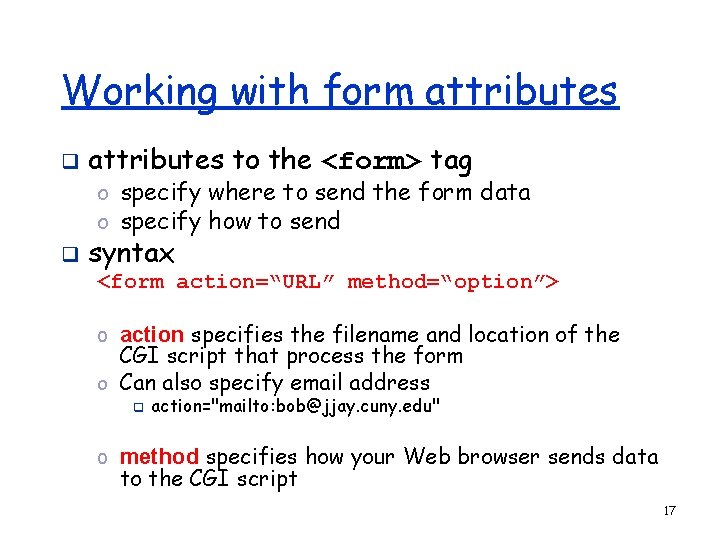Working with form attributes q attributes to the <form> tag o specify where to