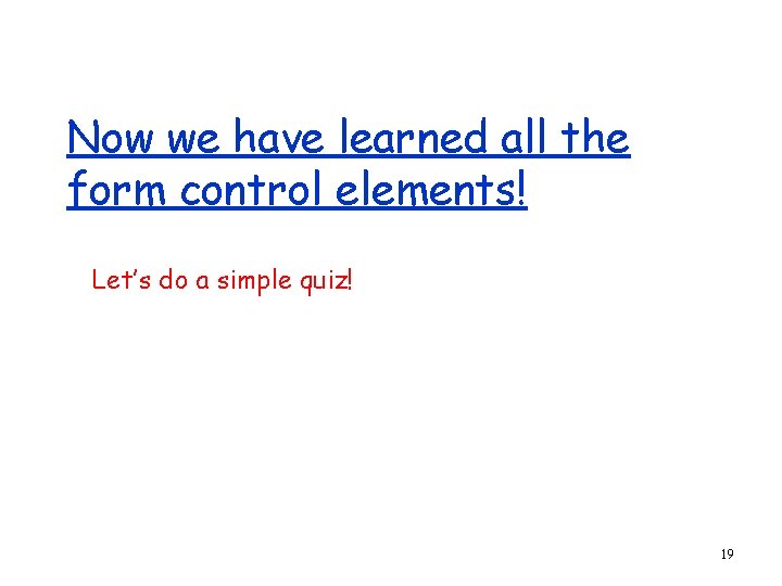 Now we have learned all the form control elements! Let’s do a simple quiz!