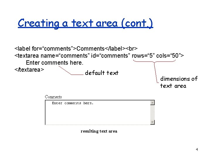 Creating a text area (cont. ) <label for=“comments”>Comments</label> <textarea name=“comments” id=“comments” rows=“ 5” cols=“