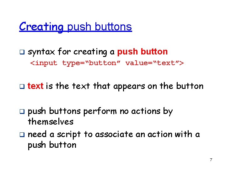 Creating push buttons q syntax for creating a push button <input type=“button” value=“text”> q