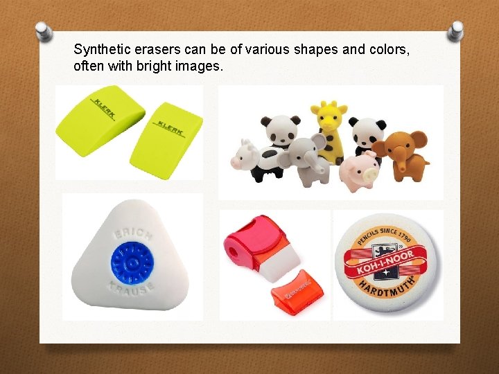 Synthetic erasers can be of various shapes and colors, often with bright images. 