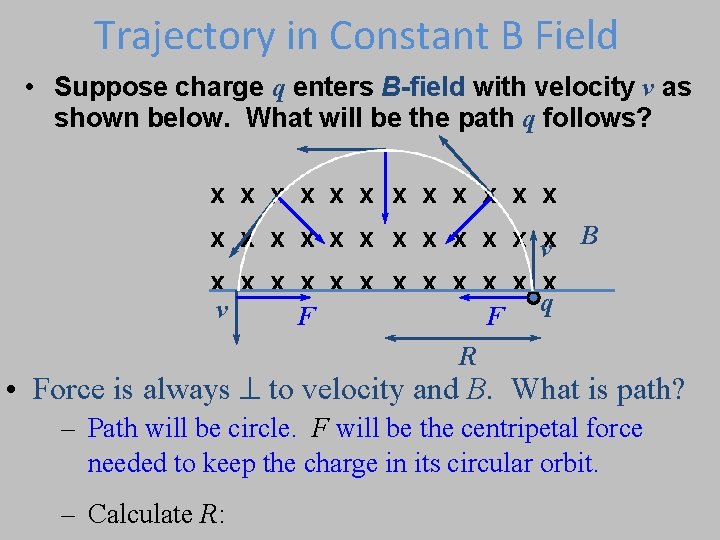 Trajectory in Constant B Field • Suppose charge q enters B-field with velocity v