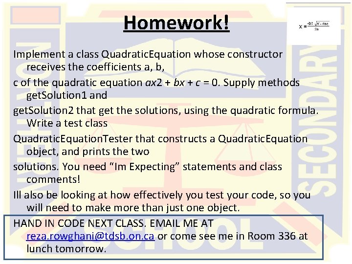 Homework! Implement a class Quadratic. Equation whose constructor receives the coefficients a, b, c