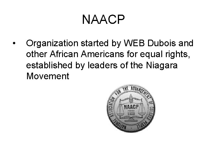 NAACP • Organization started by WEB Dubois and other African Americans for equal rights,