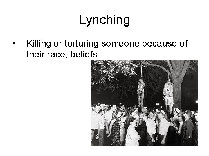Lynching • Killing or torturing someone because of their race, beliefs 