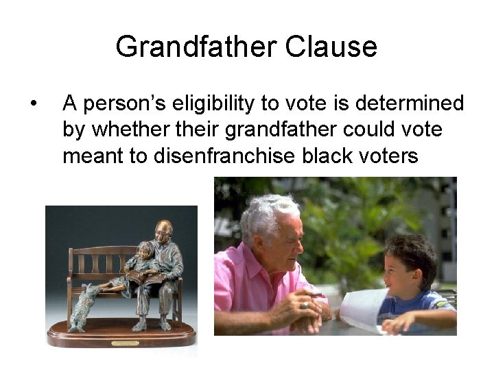 Grandfather Clause • A person’s eligibility to vote is determined by whether their grandfather