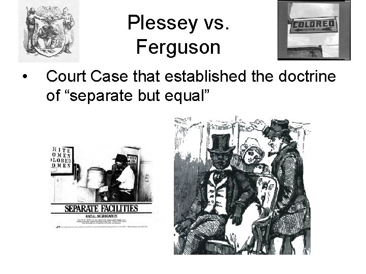 Plessey vs. Ferguson • Court Case that established the doctrine of “separate but equal”