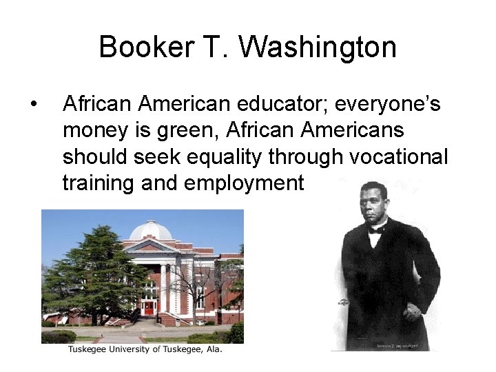 Booker T. Washington • African American educator; everyone’s money is green, African Americans should