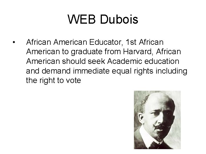 WEB Dubois • African American Educator, 1 st African American to graduate from Harvard,