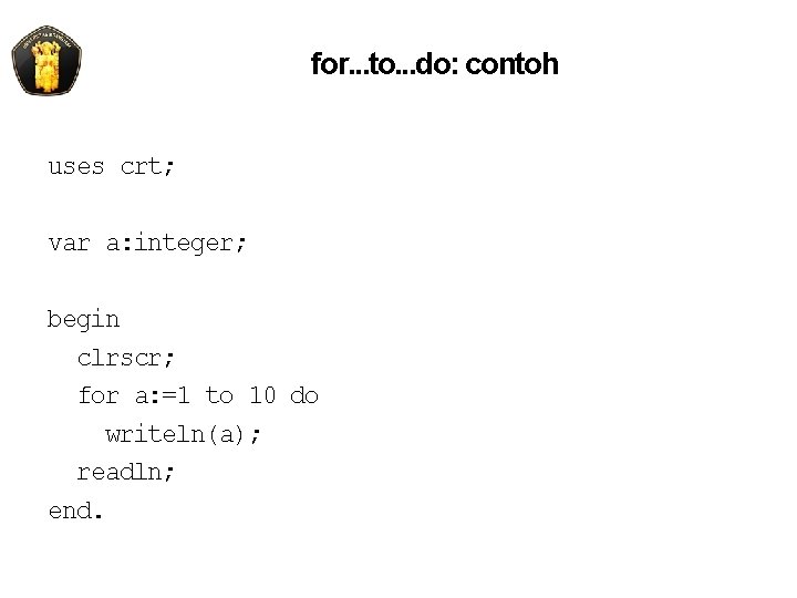 for. . . to. . . do: contoh uses crt; var a: integer; begin