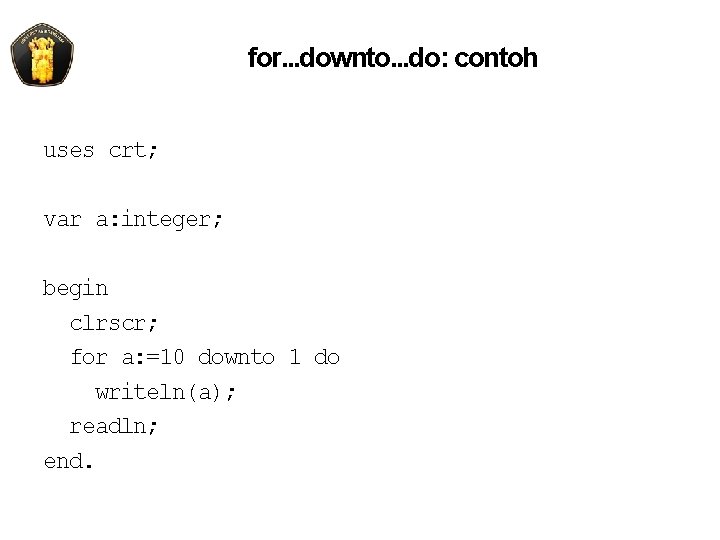 for. . . downto. . . do: contoh uses crt; var a: integer; begin