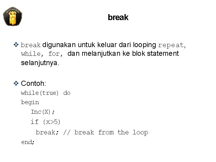 break v break digunakan untuk keluar dari looping repeat, while, for, dan melanjutkan ke