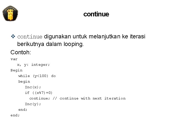 continue v continue digunakan untuk melanjutkan ke iterasi berikutnya dalam looping. Contoh: var x,