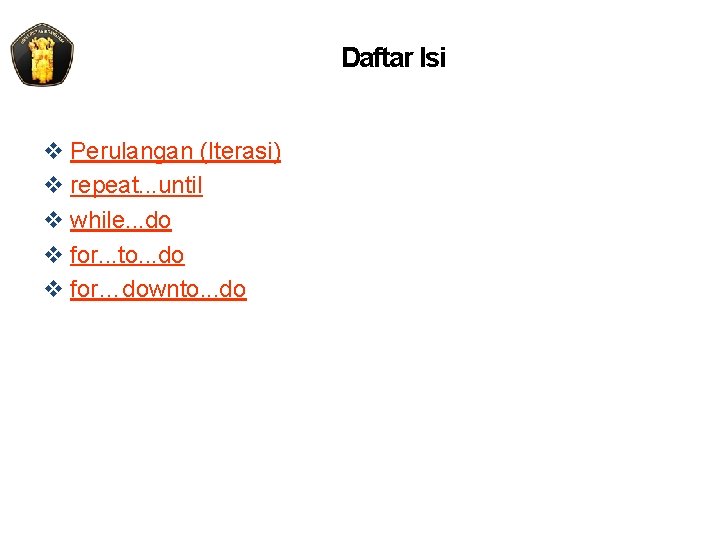 Daftar Isi v Perulangan (Iterasi) v repeat. . . until v while. . .
