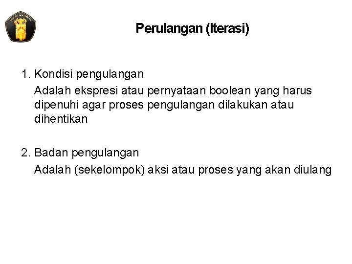 Perulangan (Iterasi) 1. Kondisi pengulangan Adalah ekspresi atau pernyataan boolean yang harus dipenuhi agar