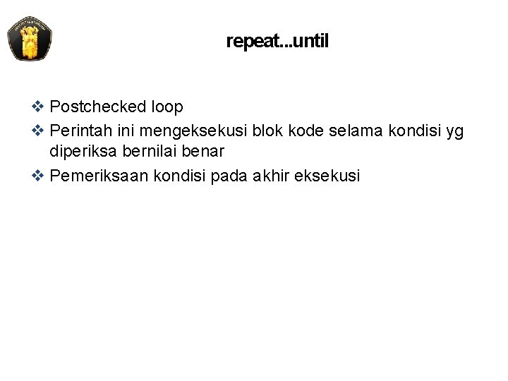 repeat. . . until v Postchecked loop v Perintah ini mengeksekusi blok kode selama