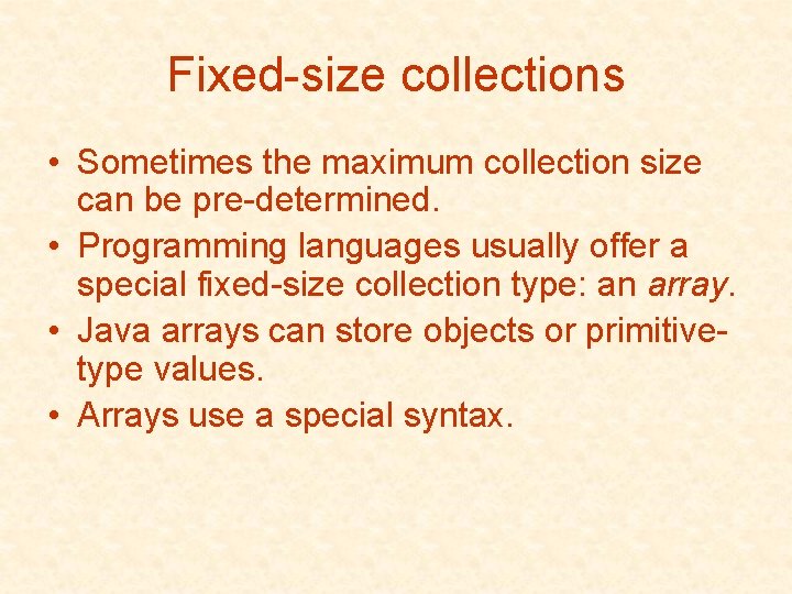 Fixed-size collections • Sometimes the maximum collection size can be pre-determined. • Programming languages