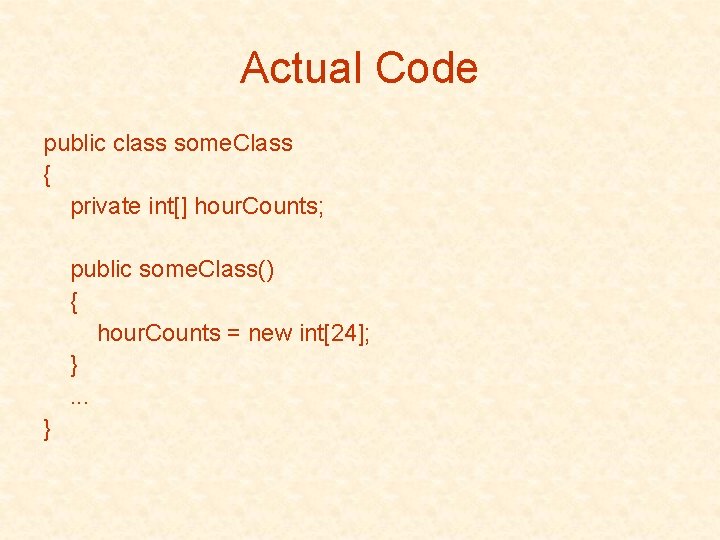 Actual Code public class some. Class { private int[] hour. Counts; public some. Class()