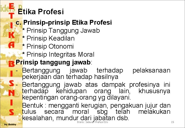 Etika Profesi c. Prinsip-prinsip Etika Profesi * Prinsip Tanggung Jawab * Prinsip Keadilan *