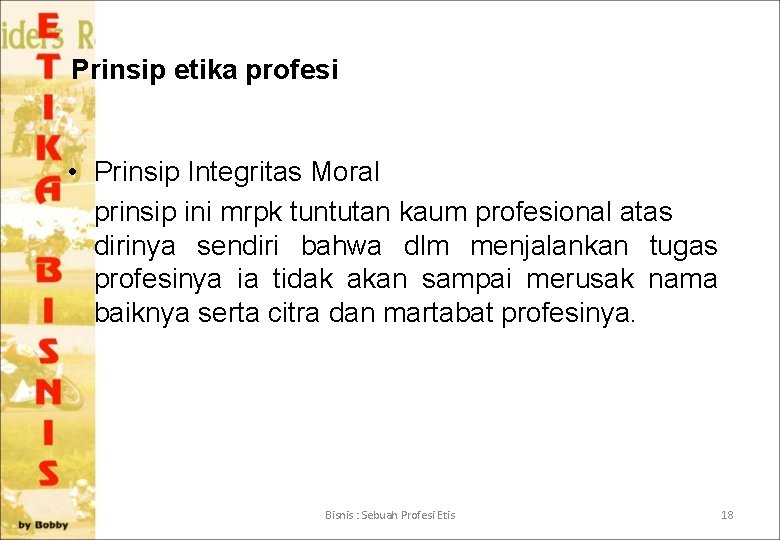 Prinsip etika profesi • Prinsip Integritas Moral prinsip ini mrpk tuntutan kaum profesional atas