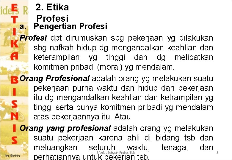 2. Etika Profesi a. Pengertian Profesi dpt dirumuskan sbg pekerjaan yg dilakukan sbg nafkah