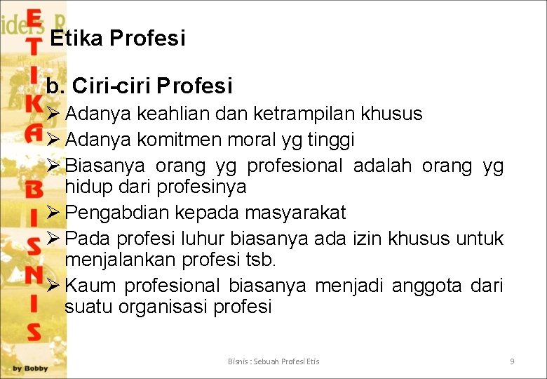 Etika Profesi b. Ciri-ciri Profesi Ø Adanya keahlian dan ketrampilan khusus Ø Adanya komitmen