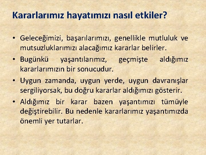 Kararlarımız hayatımızı nasıl etkiler? • Geleceğimizi, başarılarımızı, genellikle mutluluk ve mutsuzluklarımızı alacağımız kararlar belirler.