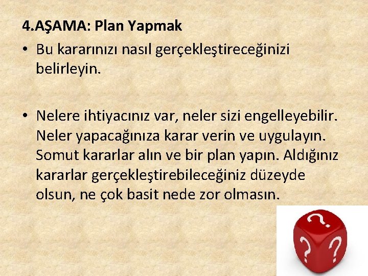 4. AŞAMA: Plan Yapmak • Bu kararınızı nasıl gerçekleştireceğinizi belirleyin. • Nelere ihtiyacınız var,