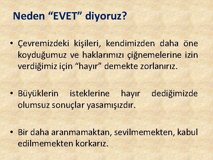 Neden “EVET” diyoruz? • Çevremizdeki kişileri, kendimizden daha öne koyduğumuz ve haklarımızı çiğnemelerine izin