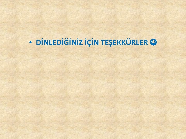  • DİNLEDİĞİNİZ İÇİN TEŞEKKÜRLER 