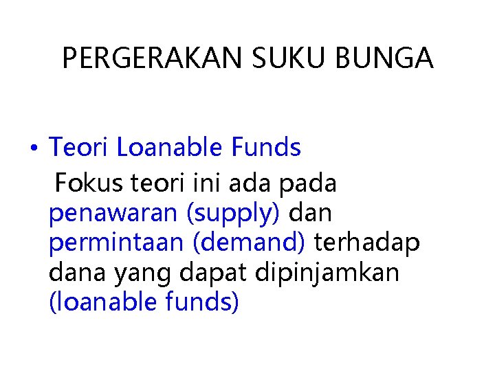 PERGERAKAN SUKU BUNGA • Teori Loanable Funds Fokus teori ini ada penawaran (supply) dan