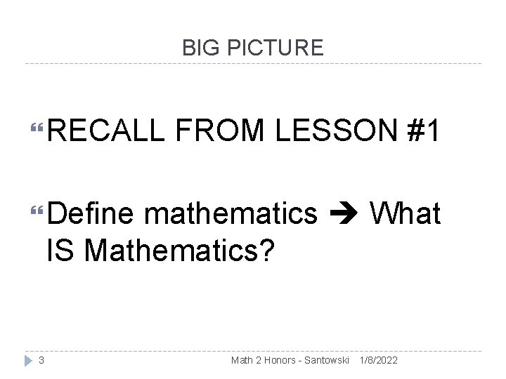 BIG PICTURE RECALL FROM LESSON #1 Define mathematics What IS Mathematics? 3 Math 2