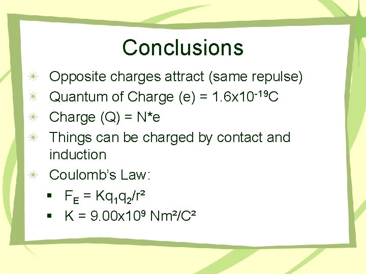 Conclusions Opposite charges attract (same repulse) Quantum of Charge (e) = 1. 6 x