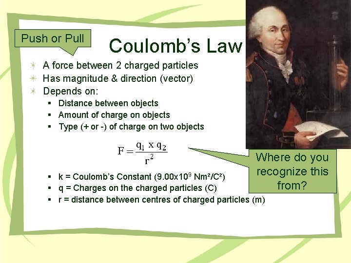Push or Pull Coulomb’s Law A force between 2 charged particles Has magnitude &