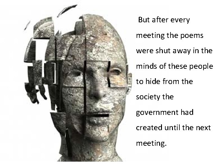 But after every meeting the poems were shut away in the minds of these