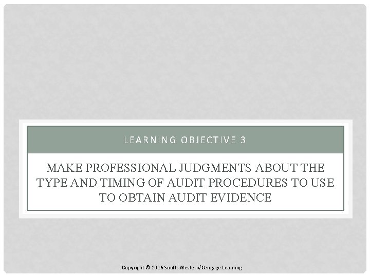 LEARNING OBJECTIVE 3 MAKE PROFESSIONAL JUDGMENTS ABOUT THE TYPE AND TIMING OF AUDIT PROCEDURES
