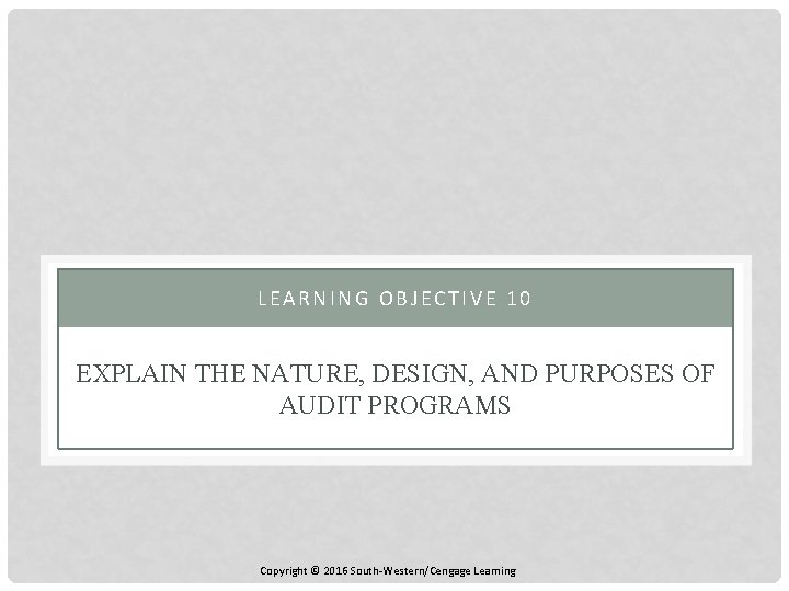 LEARNING OBJECTIVE 10 EXPLAIN THE NATURE, DESIGN, AND PURPOSES OF AUDIT PROGRAMS Copyright ©