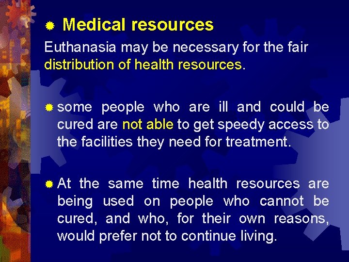 ® Medical resources Euthanasia may be necessary for the fair distribution of health resources.