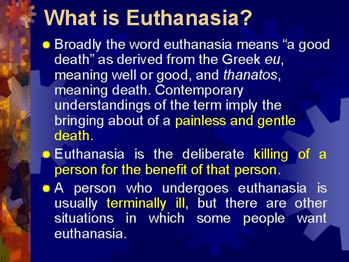 What is Euthanasia? ® Broadly the word euthanasia means “a good death” as derived