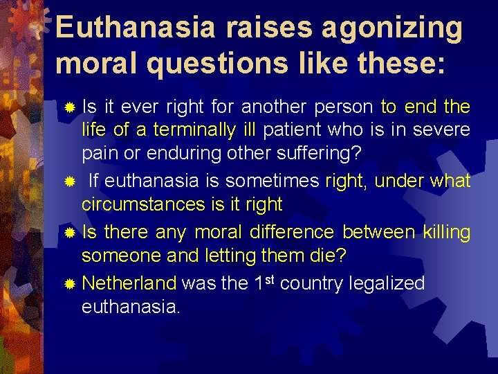 Euthanasia raises agonizing moral questions like these: ® Is it ever right for another