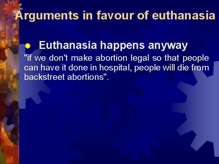Arguments in favour of euthanasia ® Euthanasia happens anyway "if we don't make abortion