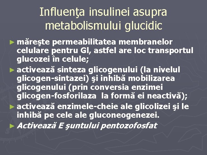 Influenţa insulinei asupra metabolismului glucidic ► măreşte permeabilitatea membranelor celulare pentru Gl, astfel are
