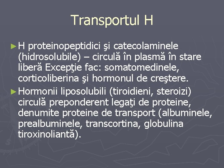 Transportul H ►H proteinopeptidici şi catecolaminele (hidrosolubile) – circulă în plasmă în stare liberă