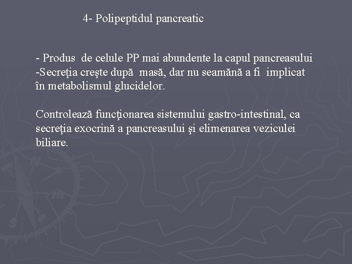 4 - Polipeptidul pancreatic - Produs de celule PP mai abundente la capul pancreasului
