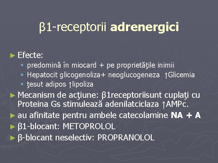 β 1 -receptorii adrenergici ► Efecte: § predomină în miocard + pe proprietăţile inimii