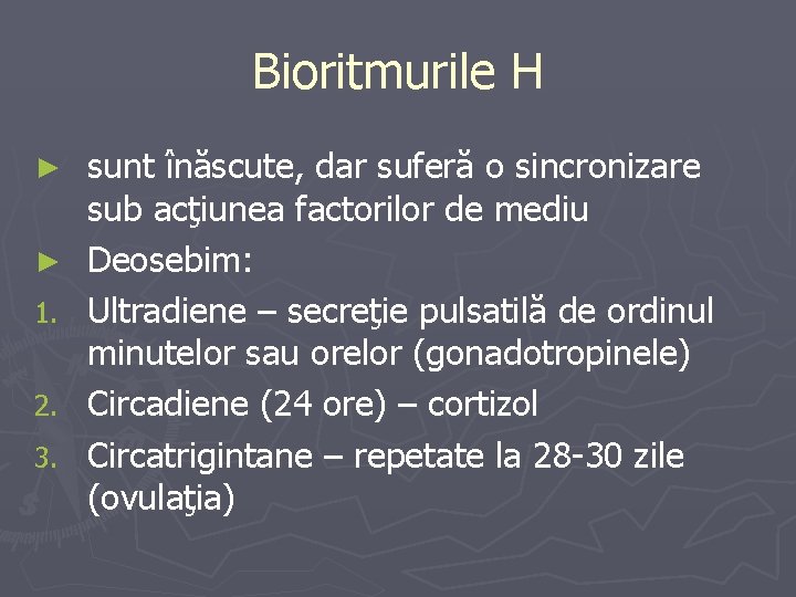 Bioritmurile H ► ► 1. 2. 3. sunt înăscute, dar suferă o sincronizare sub